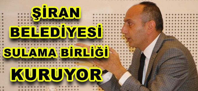 ŞİRAN BELEDİYESİ SULAMA BİRLİĞİ KURUYOR