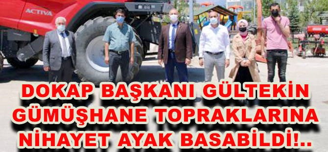 DOKAP BAŞKANI GÜLTEKİN GÜMÜŞHANE TOPRAKLARINA NİHAYET AYAK BASABİLDİ!..