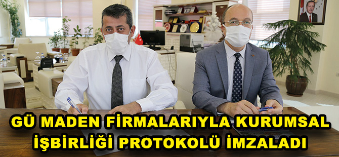 GÜ MADEN FİRMALARIYLA KURUMSAL İŞBİRLİĞİ PROTOKOLÜ İMZALADI