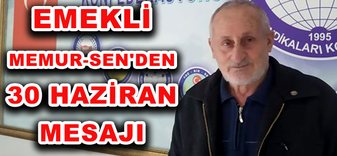 EMEKLİ MEMUR-SEN'DEN 30 HAZİRAN MESAJI