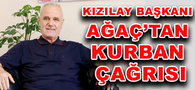 KIZILAY BAŞKANI AĞAÇ’TAN KURBAN ÇAĞRISI