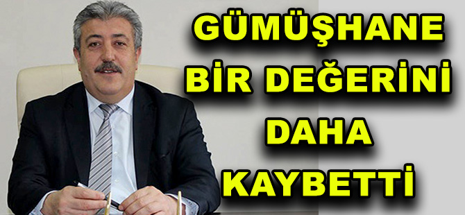 GÜMÜŞHANE BİR DEĞERİNİ DAHA KAYBETTİ