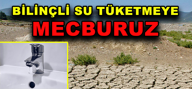 BİLİNÇLİ SU TÜKETMEYE MECBURUZ