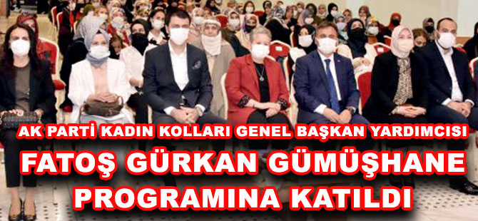 AK PARTİ KADIN KOLLARI GENEL BAŞKAN YARDIMCISI FATOŞ GÜRKAN GÜMÜŞHANE PROGRAMINA KATILDI