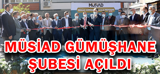 MÜSİAD GÜMÜŞHANE ŞUBESİ AÇILDI