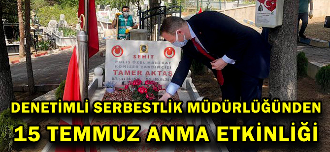 DENETİMLİ SERBESTLİK MÜDÜRLÜĞÜNDEN 15 TEMMUZ ANMA ETKİNLİĞİ