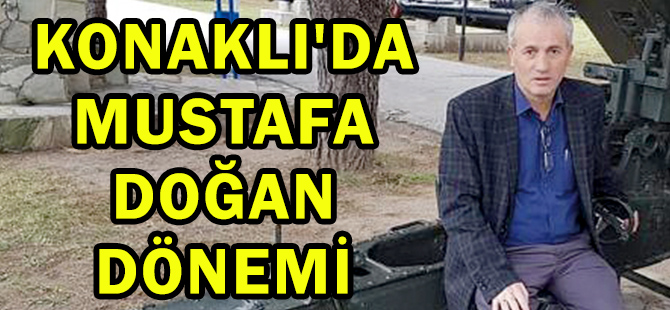 KONAKLI'DA, MUSTAFA DOĞAN DÖNEMİ