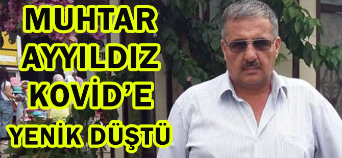 MUHTAR AYYILDIZ KOVİD’E YENİK DÜŞTÜ