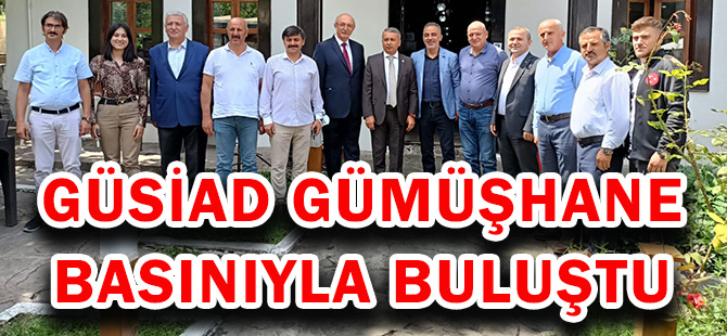 GÜSİAD GÜMÜŞHANE BASINIYLA BULUŞTU