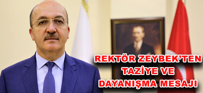 REKTÖR ZEYBEK’TEN TAZİYE VE DAYANIŞMA MESAJI