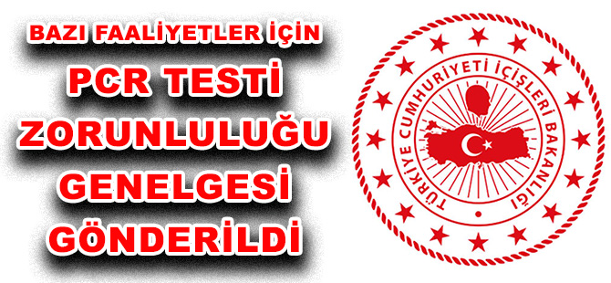 BAZI FAALİYETLER İÇİN PCR TESTİ ZORUNLULUĞU GENELGESİ GÖNDERİLD