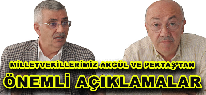 MİLLETVEKİLLERİMİZ AKGÜL VE PEKTAŞ’TAN  ÖNEMLİ AÇIKLAMALAR