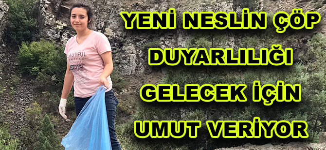 YENİ NESLİN ÇÖP DUYARLILIĞI GELECEK İÇİN UMUT VERİYOR