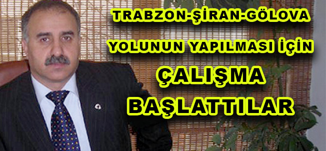 TRABZON-ŞİRAN-GÖLOVA YOLUNUN YAPILMASI İÇİN ÇALIŞMA BAŞLATTILAR