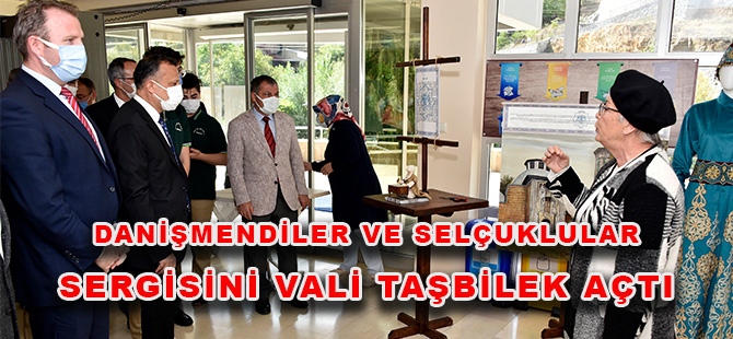 DANİŞMENDİLER VE SELÇUKLULAR SERGİSİNİ VALİ TAŞBİLEK AÇTI