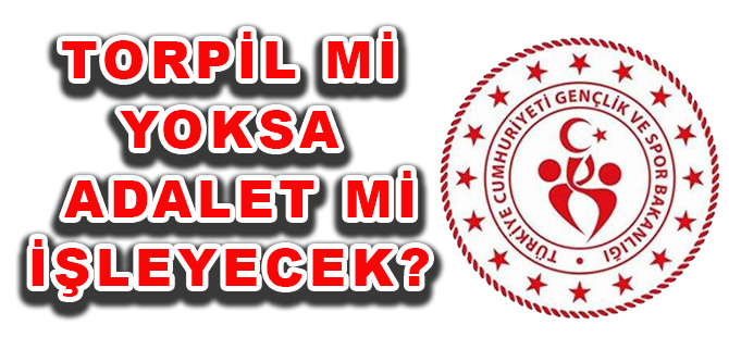 TORPİL Mİ YOKSA   ADALET Mİ İŞLEYECEK?