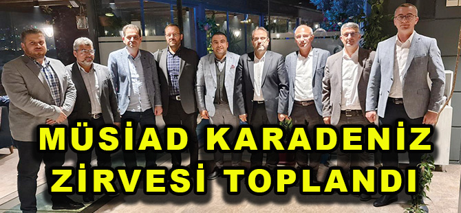 MÜSİAD KARADENİZ ZİRVESİ TOPLANDI