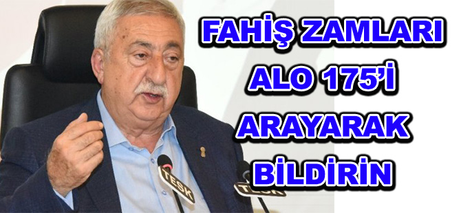 FAHİŞ ZAMLARI ALO 175’İ ARAYARAK BİLDİRİN