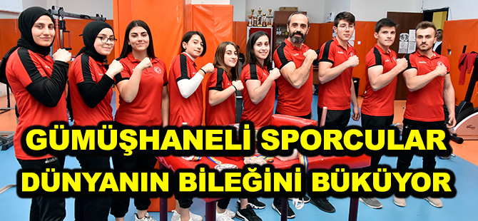 GÜMÜŞHANELİ SPORCULAR DÜNYANIN BİLEĞİNİ BÜKÜYOR