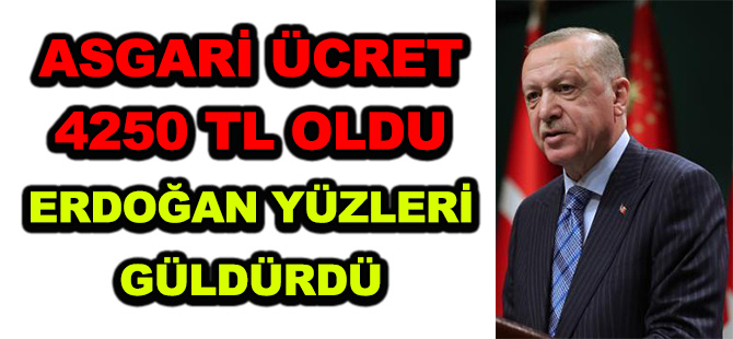 ASGARİ ÜCRET 4250 TL OLDU  ERDOĞAN YÜZLERİ GÜLDÜRDÜ