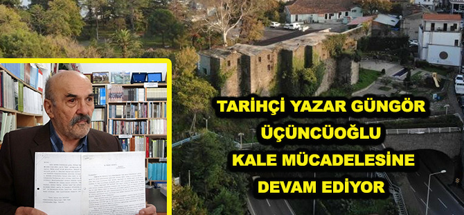 TARİHÇİ YAZAR GÜNGÖR ÜÇÜNCÜOĞLU   KALE MÜCADELESİNE DEVAM EDİYOR