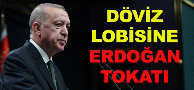 DÖVİZ LOBİSİNE ERDOĞAN TOKATI