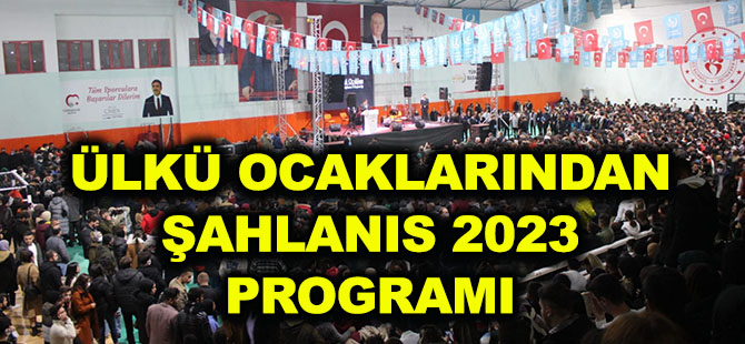 ÜLKÜ OCAKLARINDAN ŞAHLANIS 2023 PROGRAMI