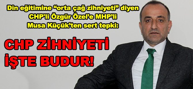 Din eğitimine “orta çağ zihniyeti” diyen CHP'li Özgür Özel’e MHP’li Musa Küçük’ten sert tepki: CHP ZİHNİYETİ İŞTE BUDUR!