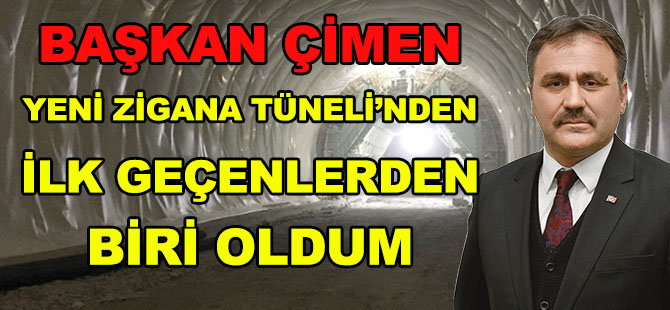 BAŞKAN ÇİMEN:  YENİ ZİGANA TÜNELİ’NDEN  İLK GEÇENLERDEN BİRİ OLDUM