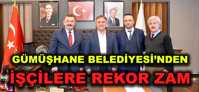 GÜMÜŞHANE BELEDİYESİ’NDEN İŞÇİLERE REKOR ZAM