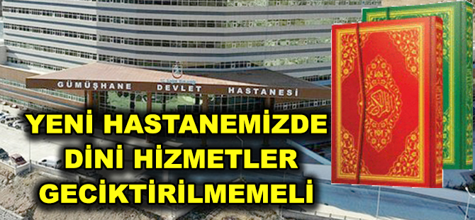 YENİ HASTANEMİZDE   DİNİ HİZMETLER GECİKTİRİLMEMELİ