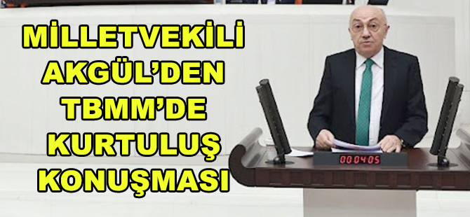 MİLLETVEKİLİ AKGÜL’DEN TBMM’DE KURTULUŞ KONUŞMASI