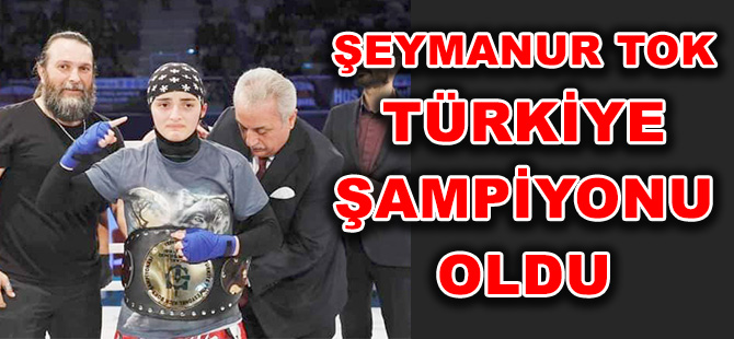 ŞEYMANUR TOK  TÜRKİYE ŞAMPİYONU OLDU