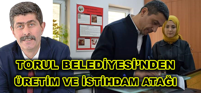 TORUL BELEDİYESİ’NDEN   ÜRETİM VE İSTİHDAM ATAĞI