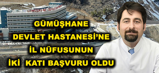 GÜMÜŞHANE DEVLET HASTANESİ’NE İL NÜFUSUNUN İKİ  KATI BAŞVURU OLDU