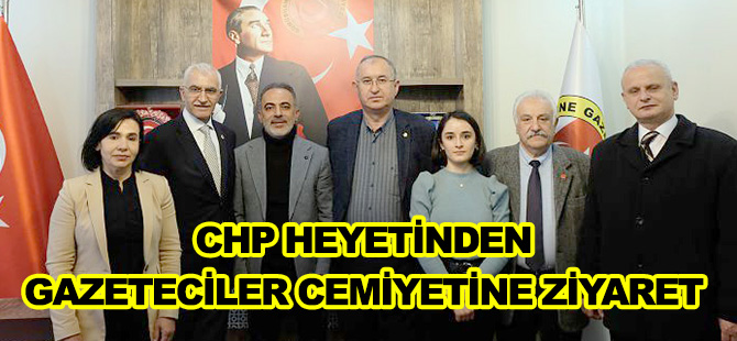 CHP HEYETİNDEN GAZETECİLER CEMİYETİNE ZİYARET