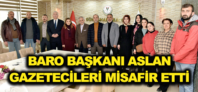 BARO BAŞKANI ASLAN GAZETECİLERİ MİSAFİR ETTİ