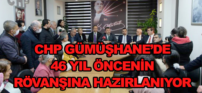 CHP GÜMÜŞHANE’DE 46 YIL ÖNCENİN  RÖVANŞINA HAZIRLANIYOR