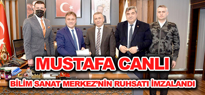 MUSTAFA CANLI BİLİM SANAT MERKEZ’NİN RUHSATI İMZALANDI