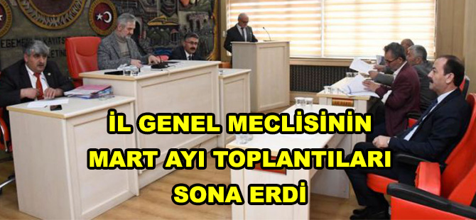 İL GENEL MECLİSİNİN MART AYI TOPLANTILARI SONA ERDİ