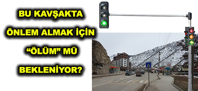 BU KAVŞAKTA ÖNLEM ALMAK İÇİN   “ÖLÜM” MÜ BEKLENİYOR?