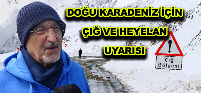 DOĞU KARADENİZ İÇİN ÇIĞ VE HEYELAN UYARISI