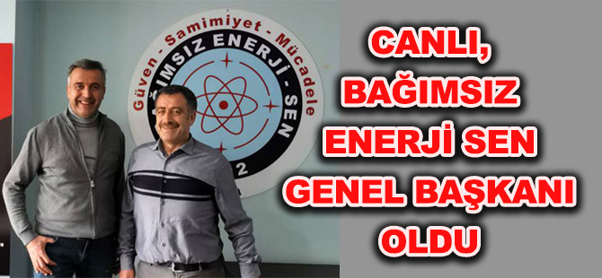 CANLI, BAĞIMSIZ ENERJİ SEN GENEL BAŞKANI OLDU