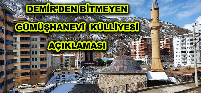 DEMİR’DEN BİTMEYEN GÜMÜŞHANEVÎ  KÜLLİYESİ  AÇIKLAMASI