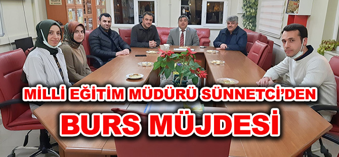 MİLLİ EĞİTİM MÜDÜRÜ SÜNNETCİ’DEN BURS MÜJDESİ