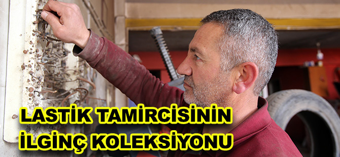 LASTİK TAMİRCİSİNİN İLGİNÇ KOLEKSİYONU