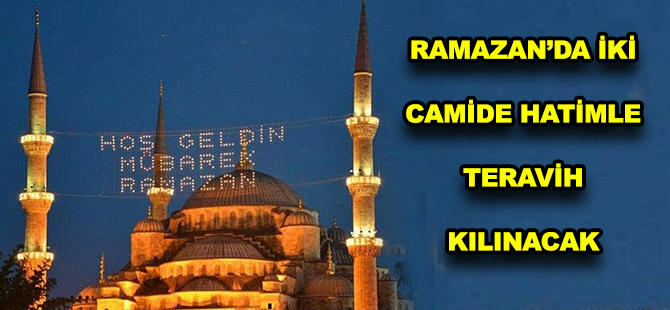 RAMAZAN’DA İKİ CAMİDE HATİMLE TERAVİH KILINACAK