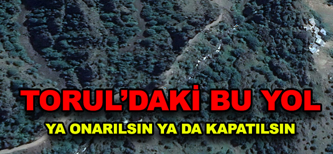 TORUL’DAKİ BU YOL  YA ONARILSIN YA DA KAPATILSIN