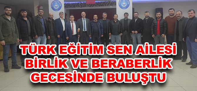 TÜRK EĞİTİM SEN AİLESİ BİRLİK VE BERABERLİK GECESİNDE BULUŞTU