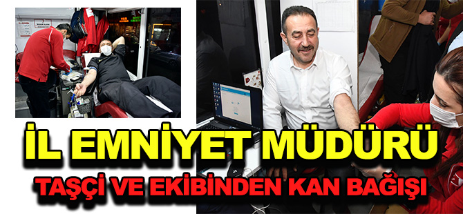 İL EMNİYET MÜDÜRÜ TAŞÇİ VE EKİBİNDEN KAN BAĞIŞI